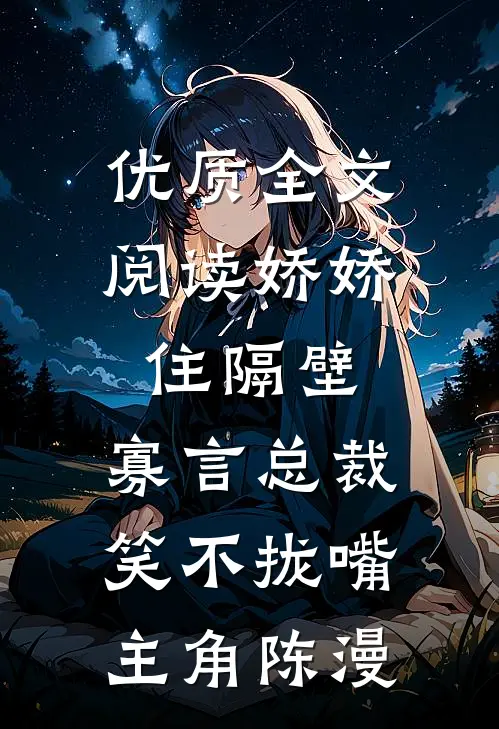 优质全文阅读娇娇住隔壁,寡言总裁笑不拢嘴,主角陈漫