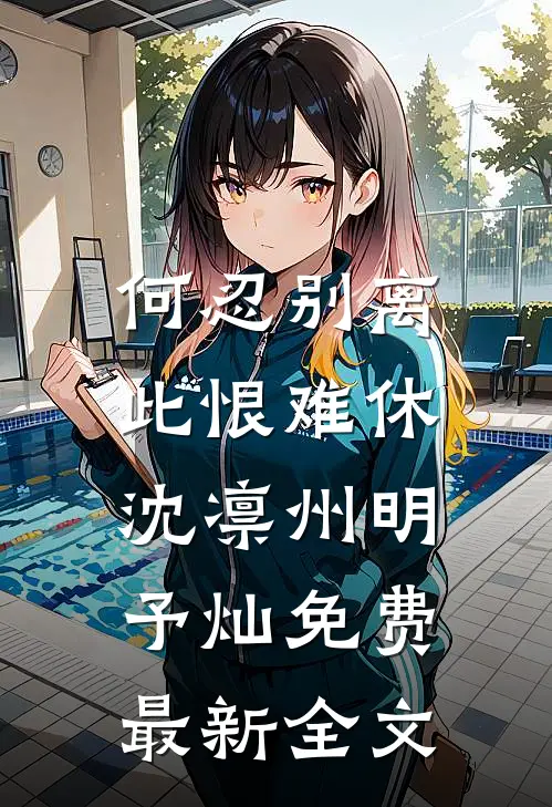 何忍别离，此恨难休沈凛州明予灿免费最新全文