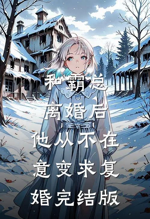 和霸总离婚后，他从不在意变求复婚完结版