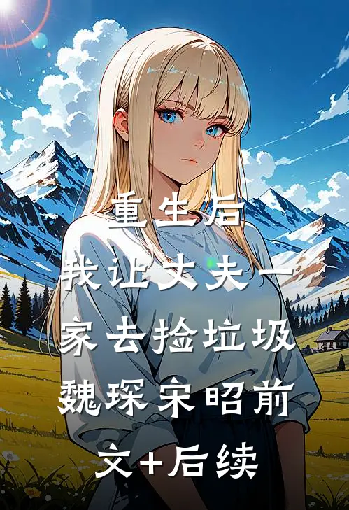 重生后，我让丈夫一家去捡垃圾魏琛宋昭前文+后续