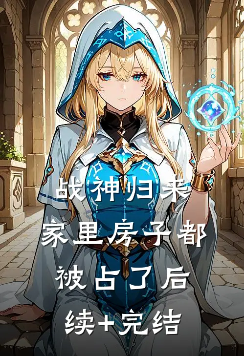 战神归来，家里房子都被占了后续+完结