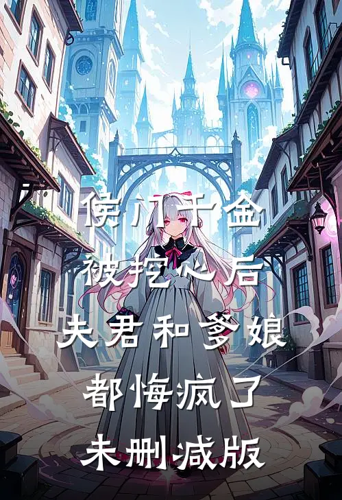 侯门千金被挖心后，夫君和爹娘都悔疯了未删减版