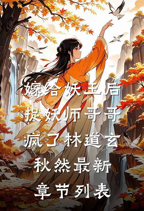 嫁给妖王后，捉妖师哥哥疯了林道玄秋然最新章节列表
