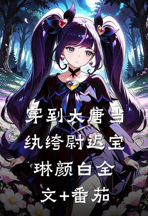 穿到大唐当纨绔尉迟宝琳颜白全文+番茄