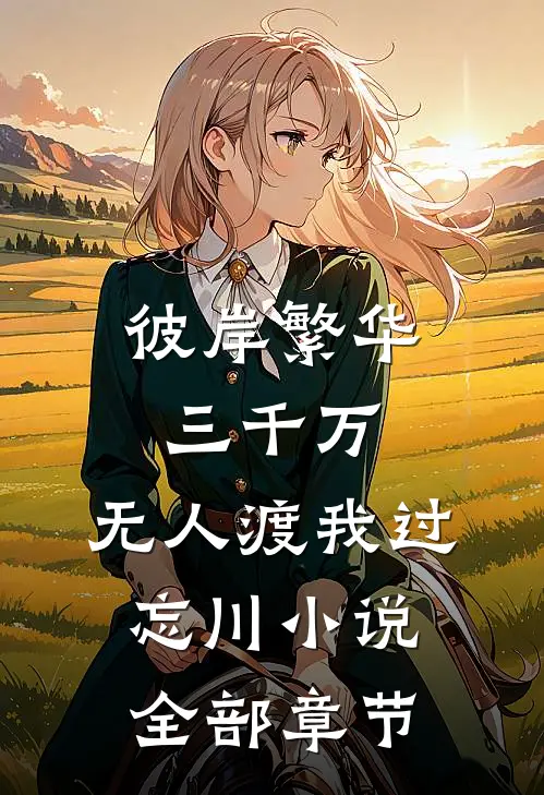 彼岸繁华三千万，无人渡我过忘川小说全部章节