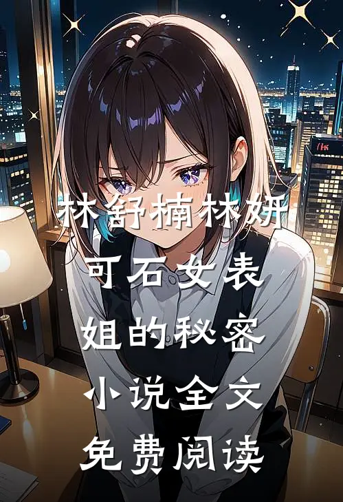 林舒楠林妍可石女表姐的秘密小说全文免费阅读