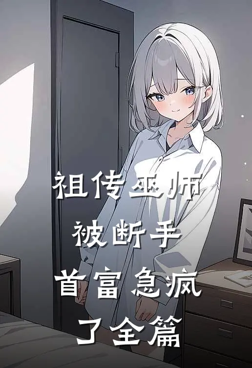 祖传巫师被断手，首富急疯了全篇