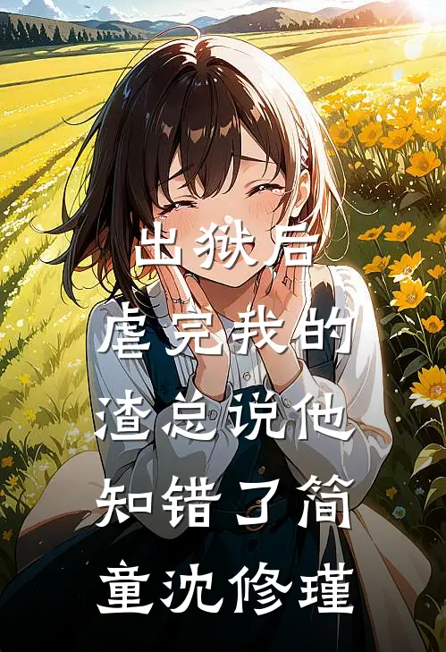 出狱后，虐完我的渣总说他知错了简童沈修瑾