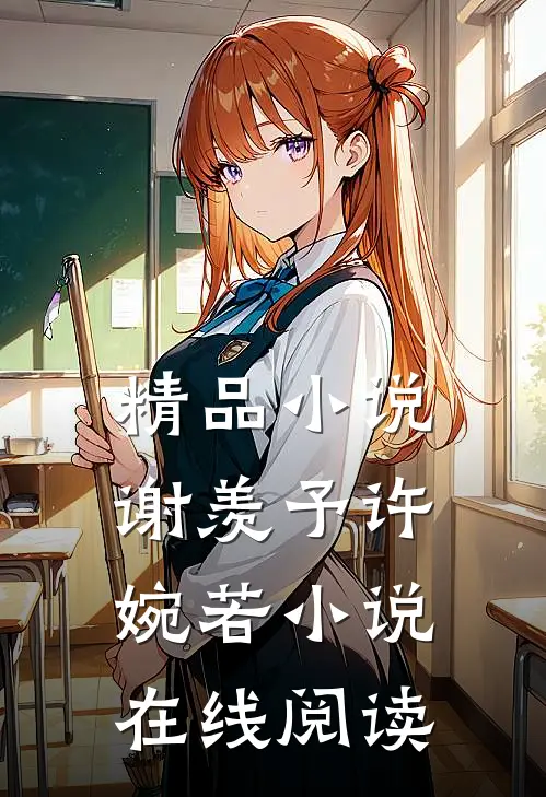 精品小说谢羡予许婉若小说在线阅读