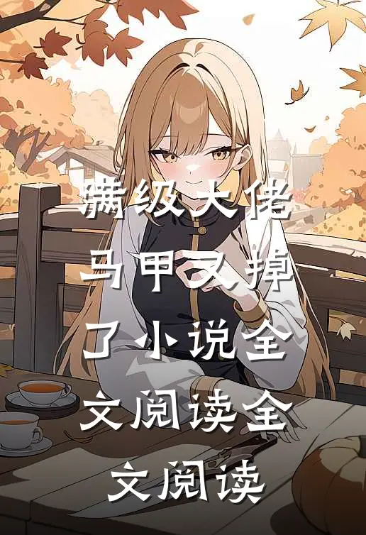 满级大佬马甲又掉了小说全文阅读全文阅读