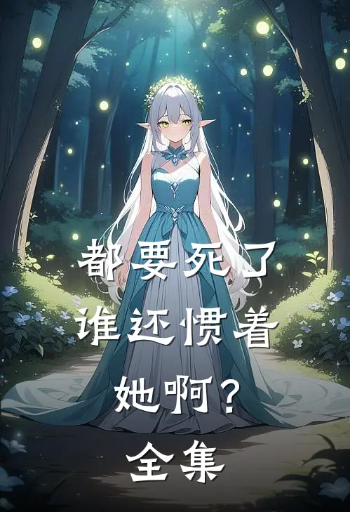 都要死了,谁还惯着她啊? 全集免费观看