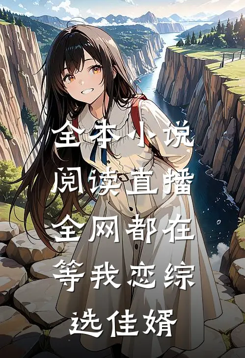 全本小说阅读直播：全网都在等我恋综选佳婿