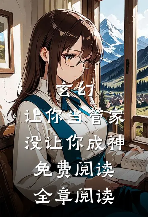 玄幻:让你当管家,没让你成神免费阅读全章阅读