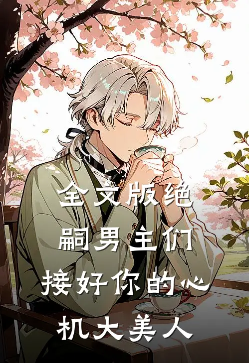 全文版绝嗣男主们,接好你的心机大美人免费阅读