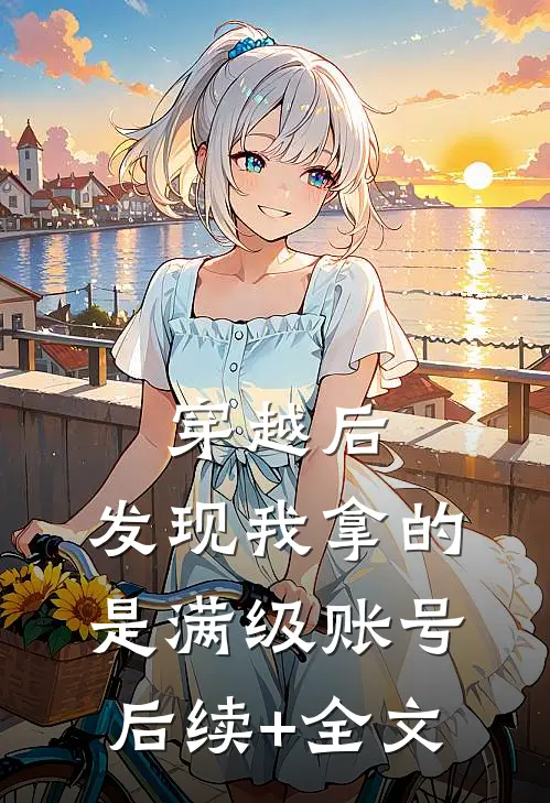 穿越后，发现我拿的是满级账号后续+全文