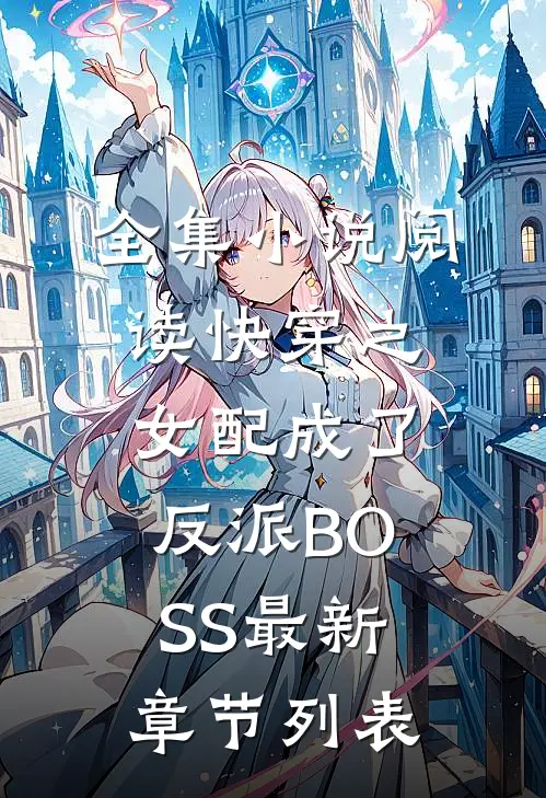 全集小说阅读快穿之女配成了反派BOSS最新章节列表