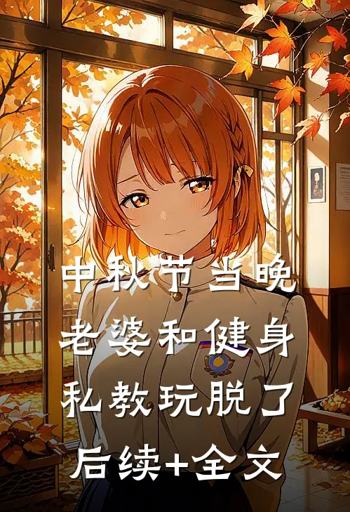 中秋节当晚，老婆和健身私教玩脱了后续+全文