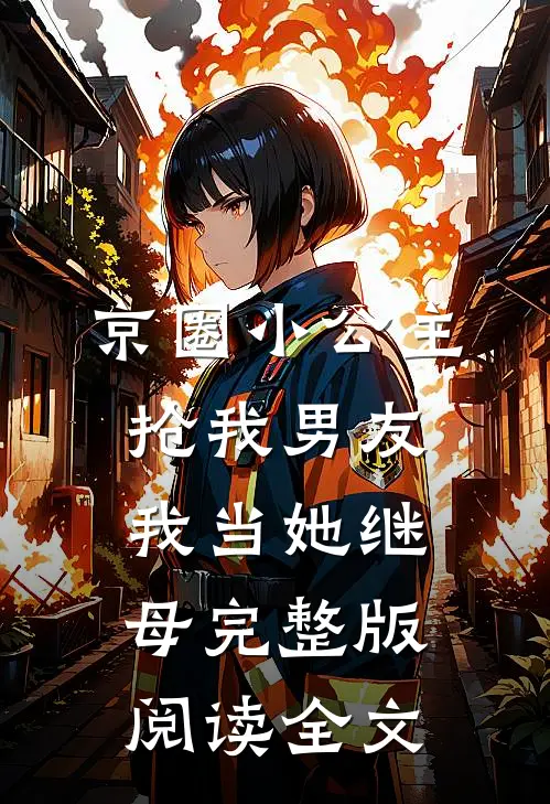 京圈小公主抢我男友，我当她继母完整版阅读全文