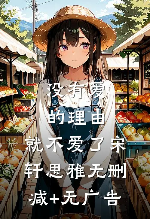 没有爱的理由，就不爱了宋轩思雅无删减+无广告
