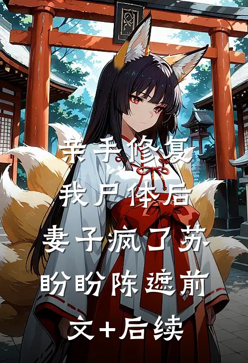亲手修复我尸体后，妻子疯了苏盼盼陈遮前文+后续