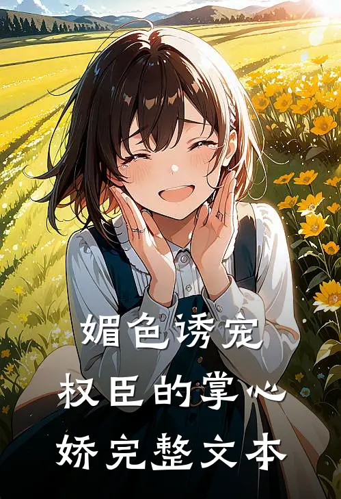 媚色诱宠:权臣的掌心娇完整文本