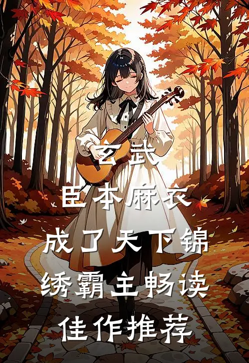 玄武：臣本麻衣，成了天下锦绣霸主畅读佳作推荐