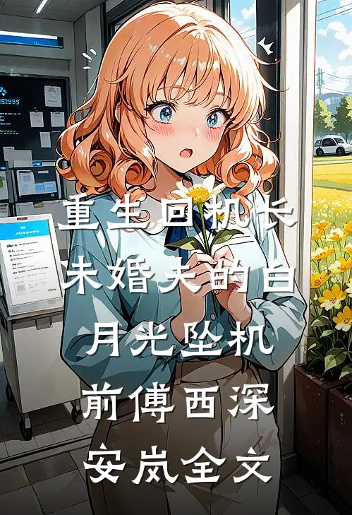 重生回机长未婚夫的白月光坠机前傅西深安岚全文