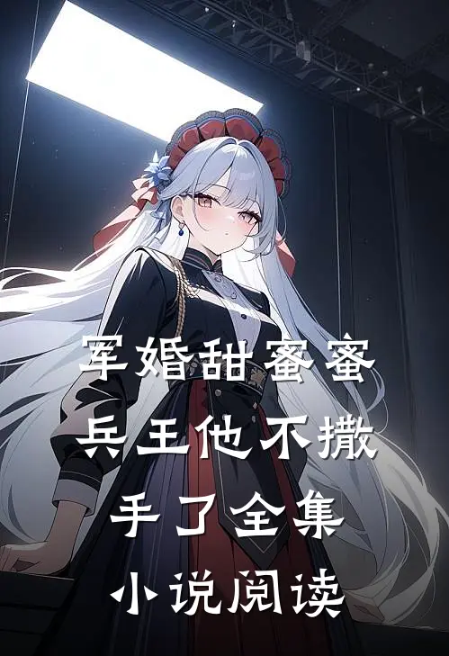 军婚甜蜜蜜，兵王他不撒手了全集小说阅读