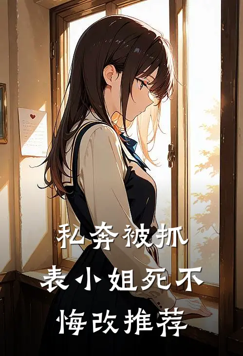 私奔被抓，表小姐死不悔改推荐