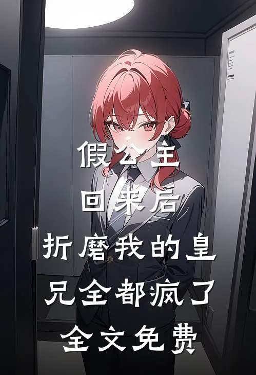 假公主回来后，折磨我的皇兄全都疯了全文免费