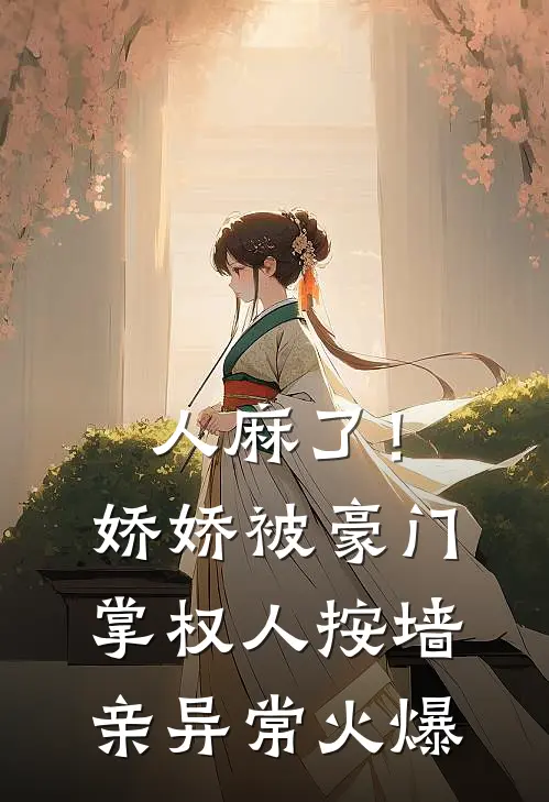 人麻了！娇娇被豪门掌权人按墙亲异常火爆