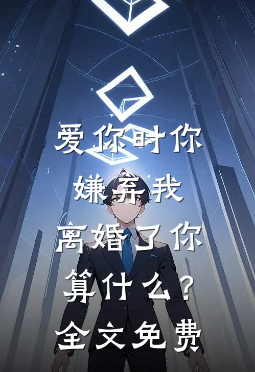 爱你时你嫌弃我，离婚了你算什么？全文免费