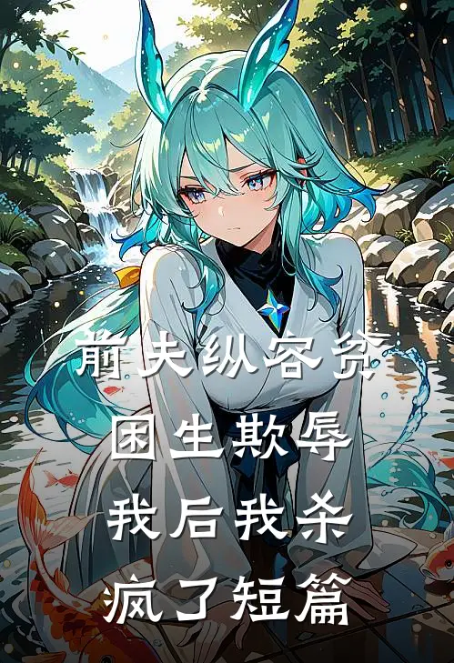 前夫纵容贫困生欺辱我后我杀疯了短篇
