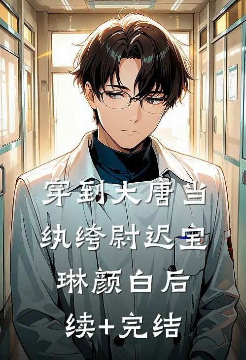 穿到大唐当纨绔尉迟宝琳颜白后续+完结