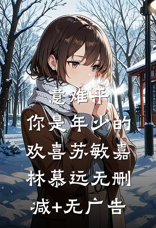 意难平：你是年少的欢喜苏敏嘉林慕远无删减+无广告