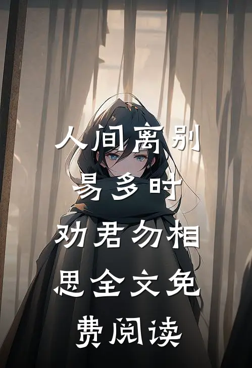 人间离别易多时，劝君勿相思全文免费阅读