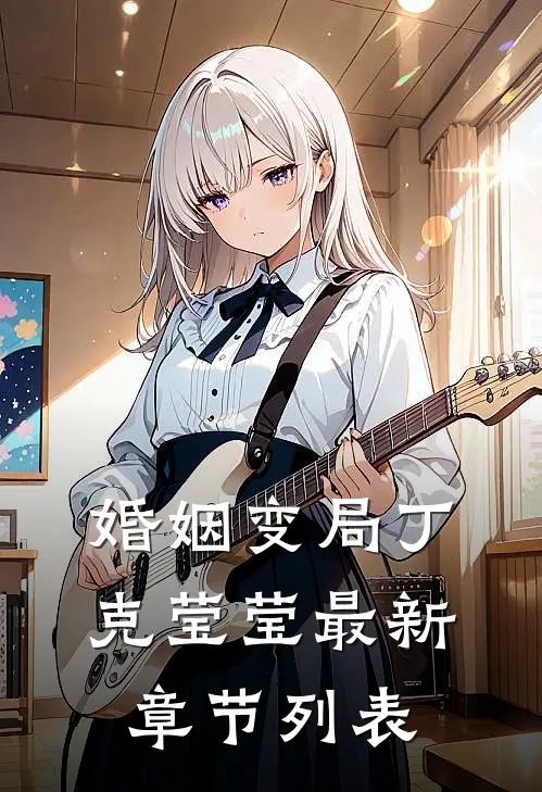 婚姻变局丁克莹莹最新章节列表