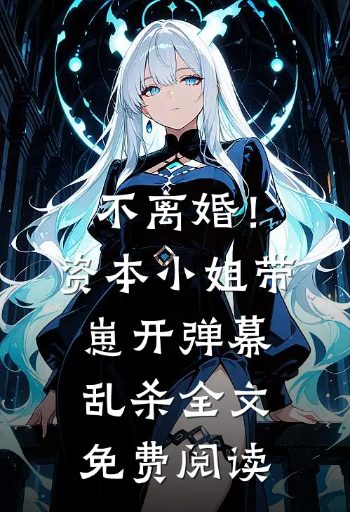 不离婚！资本小姐带崽开弹幕乱杀全文免费阅读