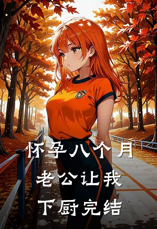 怀孕八个月，老公让我下厨完结