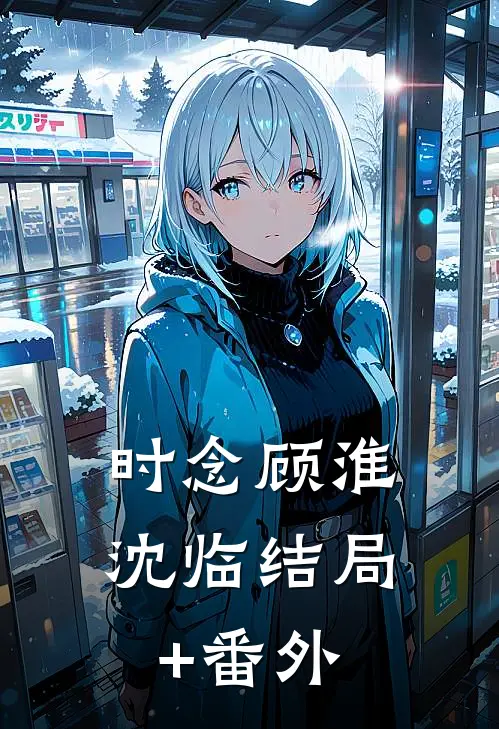 时念顾淮沈临结局+番外