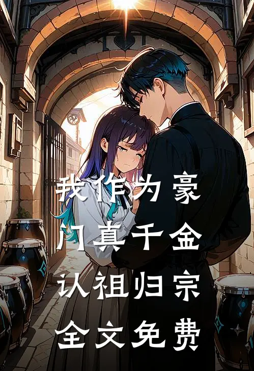 我作为豪门真千金，认祖归宗全文免费