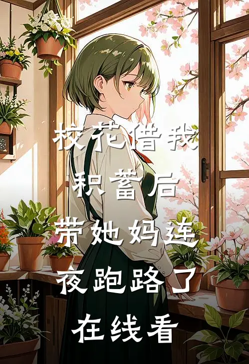校花借我积蓄后，带她妈连夜跑路了在线看