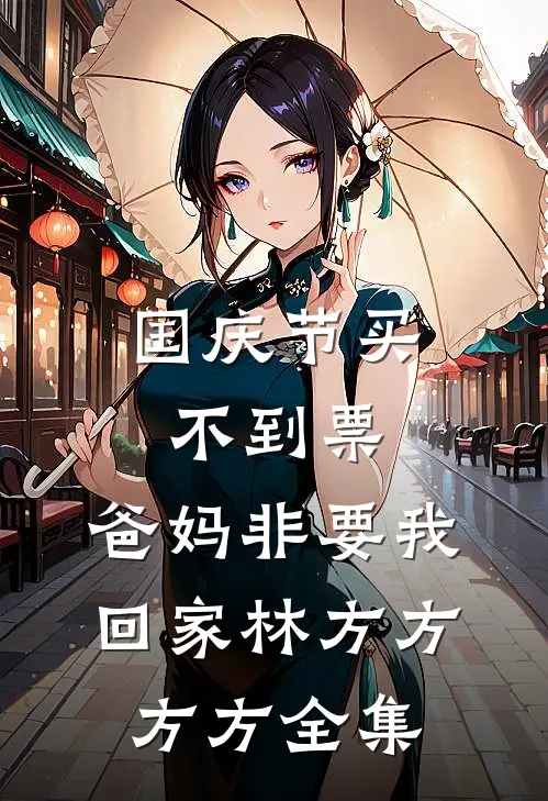 国庆节买不到票，爸妈非要我回家林方方方方 全集