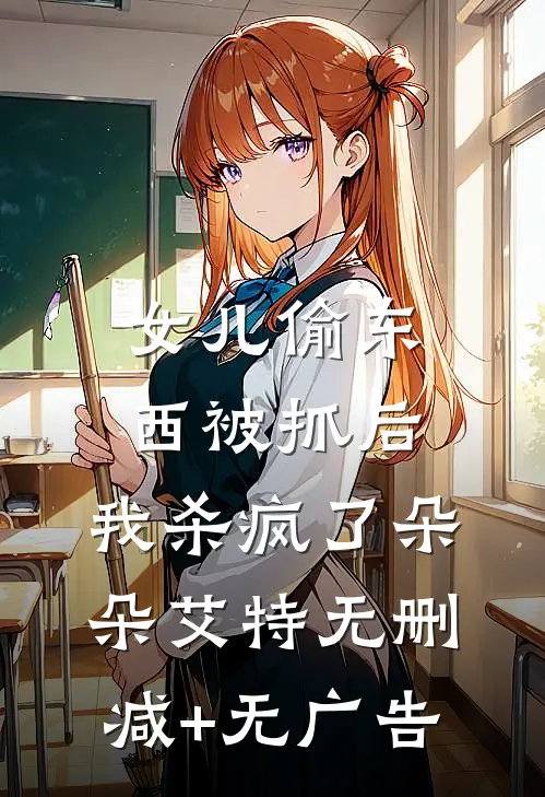 女儿偷东西被抓后，我杀疯了朵朵艾特无删减+无广告