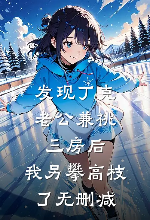 发现丁克老公兼祧三房后，我另攀高枝了无删减