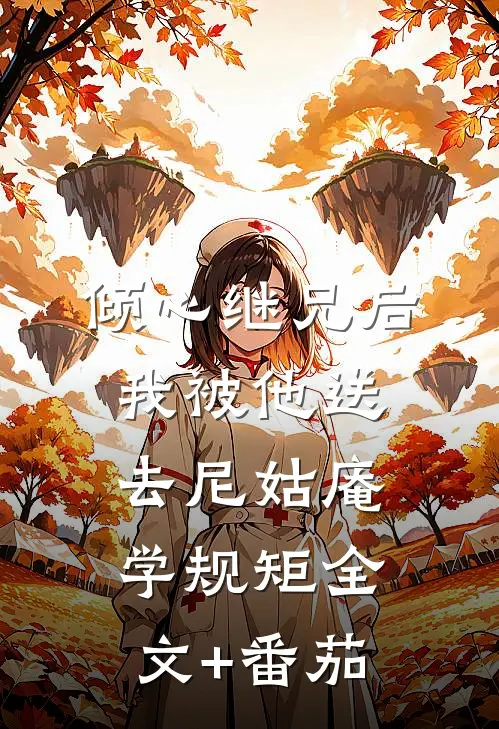 倾心继兄后，我被他送去尼姑庵学规矩全文+番茄