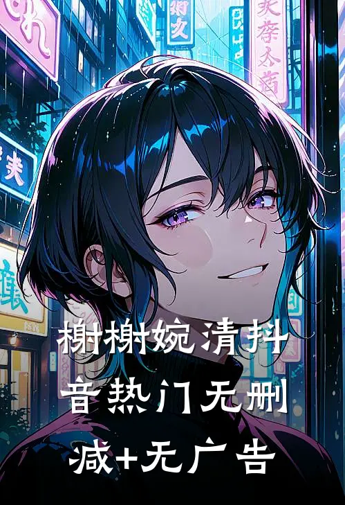 榭榭婉清抖音热门无删减+无广告
