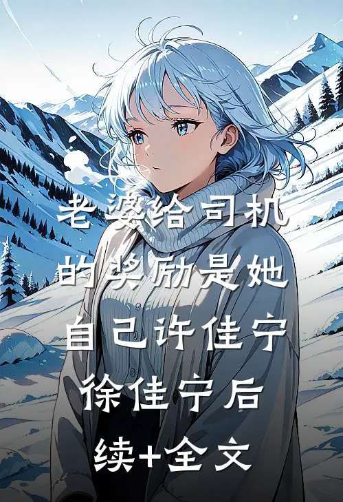 老婆给司机的奖励是她自己许佳宁徐佳宁后续+全文