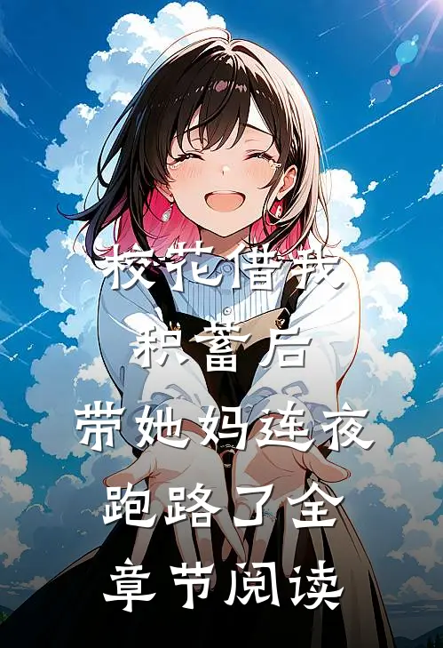 校花借我积蓄后，带她妈连夜跑路了全章节阅读