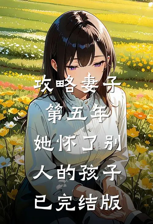 攻略妻子第五年，她怀了别人的孩子已完结版